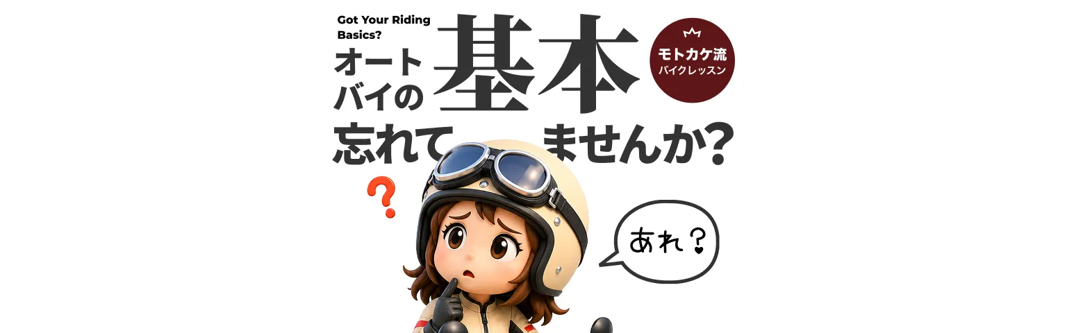 モトカケ流バイクレッスン オートバイの基本、忘れてませんか？